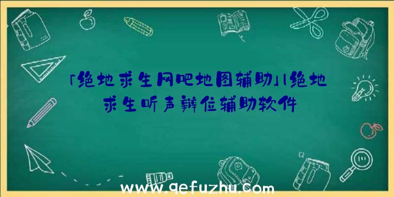 「绝地求生网吧地图辅助」|绝地求生听声辩位辅助软件